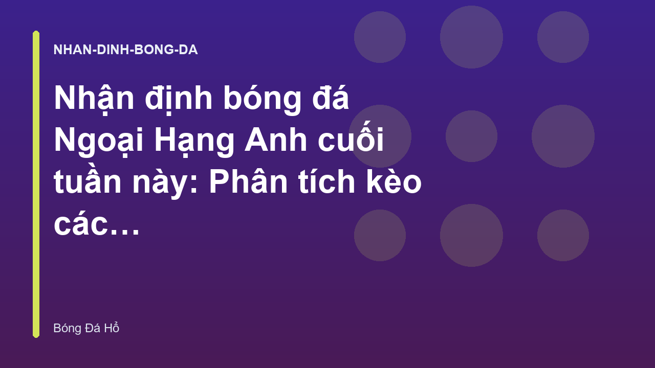 Read more about the article Nhận định bóng đá Ngoại Hạng Anh cuối tuần này: Phân tích kèo các trận cầu tâm điểm
